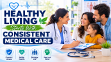 Healthy Living Starts With Consistent Medical Care